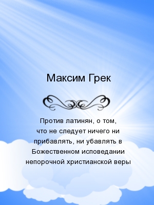 Против латинян, о том, что не следует ничего ни прибавлять, ни убавлять в Божественном исповедании непорочной христианской веры